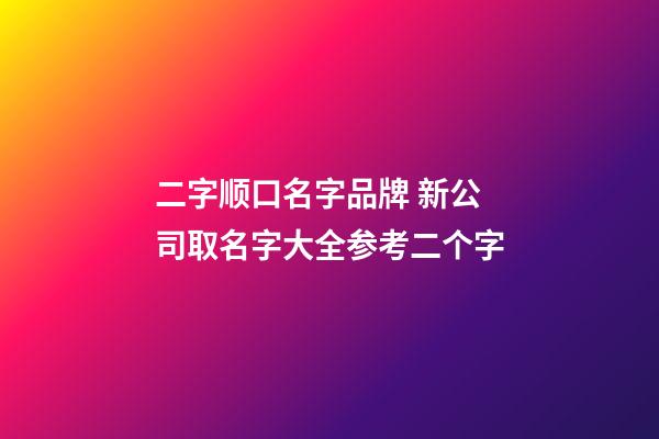 二字顺口名字品牌 新公司取名字大全参考二个字